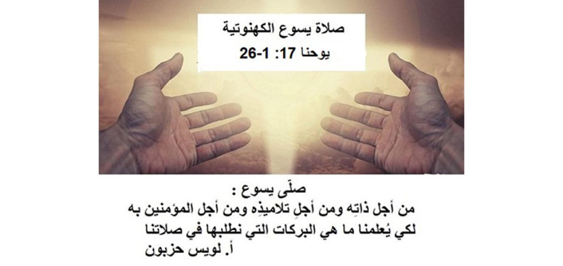 الأَحَدُ السَّابِعُ لِلْفِصْح: صَلاةُ يَسوعَ الكَهَنوتِيَّة: مِن أَجلِ ذاتِهِ وَمِن أَجلِ تَلاميذِهِ (يوحنّا 17: 1-11) 